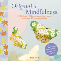 Mari Ono - Origami for Mindfulness: Color and Fold Your Way to Inner Peace With These 35 Calming Projects - 9781782494058 - V9781782494058