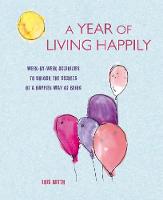 Lois Blyth - A Year of Living Happily: Week-by-week activities to unlock the secrets of a happier way of being - 9781782494775 - V9781782494775