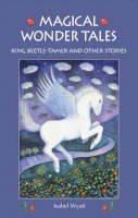 Isabel Wyatt - Magical Wonder Tales: King Beetle Tamer and Other Stories - 9781782500094 - V9781782500094