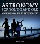 Walter Kraul - Astronomy for Young and Old: A Beginner's Guide to the Visible Sky - 9781782500469 - V9781782500469