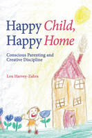 Lou Harvey-Zahra - Happy Child, Happy Home: Conscious Parenting and Creative Discipline - 9781782500551 - V9781782500551