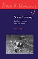 Knig, Karl - Social Farming: Healing Humanity and the Earth (Karl Konig Archive) - 9781782500582 - V9781782500582