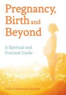 Erika Gradenwitz-Koehler - Pregnancy, Birth and Beyond: A Spiritual and Practical Guide - 9781782501282 - V9781782501282