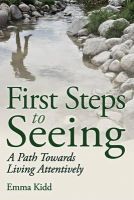Emma Kidd - First Steps to Seeing: A Path Towards Living Attentively - 9781782501695 - V9781782501695