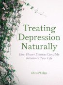 Chris Phillips - Treating Depression Naturally: How Flower Essences Can Help Rebalance Your Life - 9781782504276 - V9781782504276