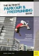 Ilona Gerling, Alexander Pach, Jan Witfeld - The Ultimate Parkour & Freerunning Book: Discover Your Possibilities! - 9781782550204 - V9781782550204