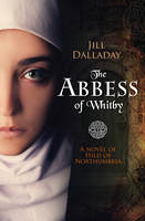 Jill Dalladay - The Abbess of Whitby: A Novel of Hild of Northumbria - 9781782641544 - V9781782641544