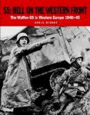 Chris Bishop - SS: Hell on the Western Front: The Waffen-SS in Western Europe 1940-45 - 9781782743149 - V9781782743149