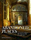 Kieron Connolly - Abandoned Places: A photographic exploration of more than 100 worlds we have left behind - 9781782743941 - V9781782743941