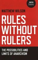 Matthew Wilson - Rules Without Rulers – The Possibilities and Limits of Anarchism - 9781782790075 - V9781782790075