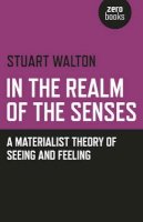 Stuart Walton - In The Realm of the Senses: A Materialist Theory of Seeing and Feeling - 9781782790518 - V9781782790518