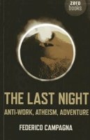 Federico Campagna - Last Night, The – Anti–Work, Atheism, Adventure - 9781782791959 - V9781782791959