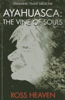 Heaven, Ross - Shamanic Plant Medicine - Ayahuasca: The Vine of Souls - 9781782792499 - V9781782792499