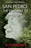Ross Heaven - Shamanic Plant Medicine - San Pedro: The Gateway to Wisdom - 9781782792550 - V9781782792550