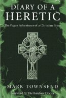 Mark Townsend - Diary of a Heretic – The Pagan Adventures of a Christian Priest - 9781782792710 - V9781782792710