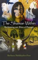 Barbara Meiklejohn-Free - The Shaman Within: Reclaiming our Rites of Passage - 9781782793052 - V9781782793052