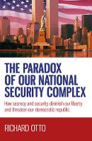 Richard Otto - The Paradox of our National Security Complex: How Secrecy and Security Diminish Our Liberty and Threaten Our Democratic Republic - 9781782794448 - V9781782794448