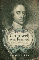 Tom Reilly - Cromwell was Framed – Ireland 1649 - 9781782795162 - V9781782795162