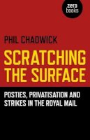 Phil Chadwick - Scratching the Surface : Posties, Privatisation and Strikes in the Royal Mail - 9781782795247 - V9781782795247