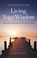 Eckard Wolz-Gottwald - Living Yoga Wisdom: Philosophical Exercises for Personal Practice - 9781782796398 - V9781782796398