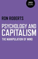 Ron Roberts - Psychology and Capitalism: The Manipulation of Mind - 9781782796541 - V9781782796541