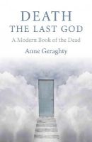 Anne Geraghty - Death, the Last God – A Modern Book of the Dead - 9781782797098 - V9781782797098