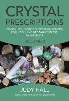 Judy Hall - Crystal Prescriptions volume 3 – Crystal solutions to electromagnetic pollution and geopathic stress. An A–Z guide. - 9781782797913 - V9781782797913
