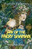 Peters, Flavia Kate - Shaman Pathways - Way of the Faery Shaman: The Book of Spells, Incantations, Meditations & Faery Magic - 9781782799054 - V9781782799054
