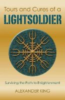 Alexander King - Tours and Cures of a Lightsoldier – Surviving the Path to Enlightenment - 9781782799825 - V9781782799825