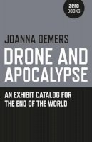Joanna Demers - Drone and Apocalypse – An exhibit catalog for the end of the world - 9781782799948 - V9781782799948