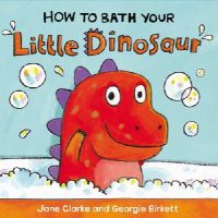 Jane Clarke - How to Bath Your Little Dinosaur - 9781782953944 - V9781782953944