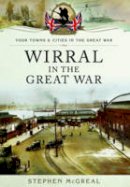 Stephen Mcgreal - Wirral in the Great War - 9781783032938 - V9781783032938