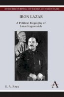 E. A. Rees - Iron Lazar: A Political Biography of Lazar Kaganovich - 9781783080571 - V9781783080571