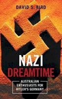 David Bird - Nazi Dreamtime: Australian Enthusiasts for Hitler´s Germany - 9781783081240 - V9781783081240