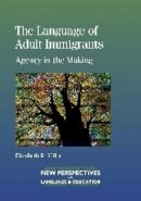 Elizabeth R. Miller - The Language of Adult Immigrants: Agency in the Making - 9781783092031 - V9781783092031