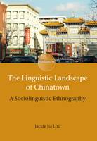 Jackie Jia Lou - The Linguistic Landscape of Chinatown: A Sociolinguistic Ethnography - 9781783095629 - V9781783095629