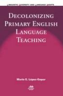 Mario E. Lopez-Gopar - Decolonizing Primary English Language Teaching - 9781783095766 - V9781783095766