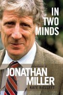 Kate Bassett - In Two Minds: A Biography of Jonathan Miller - 9781783190898 - V9781783190898