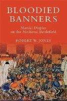 Dr Robert W Jones - Bloodied Banners: Martial Display on the Medieval Battlefield - 9781783270279 - V9781783270279