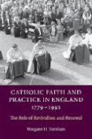 Margaret H. Turnham - Catholic Faith and Practice in England, 1779-1992: The Role of Revivalism and Renewal - 9781783270347 - V9781783270347