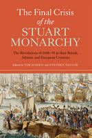 Tim Harris - The Final Crisis of the Stuart Monarchy: The Revolutions of 1688-91 in their British, Atlantic and European Contexts - 9781783270446 - V9781783270446