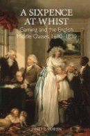 Janet E. Mullin - A Sixpence at Whist: Gaming and the English Middle Classes, 1680-1830 - 9781783270477 - V9781783270477