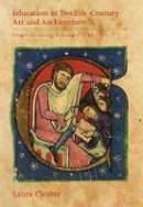 Laura Cleaver - Education in Twelfth-Century Art and Architecture: Images of Learning in Europe, c.1100-1220 - 9781783270859 - V9781783270859
