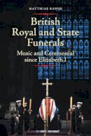 Matthias Range - British Royal and State Funerals: Music and Ceremonial since Elizabeth I - 9781783270927 - V9781783270927