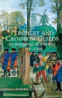 Laura Crombie - Archery and Crossbow Guilds in Medieval Flanders, 1300-1500 - 9781783271047 - V9781783271047