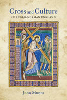 John Munns - Cross and Culture in Anglo-Norman England: Theology, Imagery, Devotion - 9781783271269 - V9781783271269