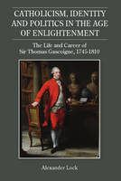 Alexander Lock - Catholicism, Identity and Politics in the Age of Enlightenment: The Life and Career of Sir Thomas Gascoigne, 1745-1810 - 9781783271320 - V9781783271320