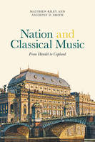 Matthew Riley - Nation and Classical Music: From Handel to Copland - 9781783271429 - V9781783271429