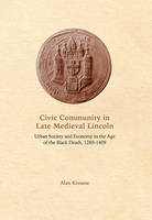 Alan Kissane - Civic Community in Late Medieval Lincoln: Urban Society and Economy in the Age of the Black Death, 1289-1409 - 9781783271634 - V9781783271634