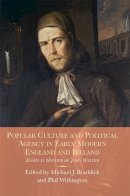 Michael J. Braddick - Popular Culture and Political Agency in Early Modern England and Ireland: Essays in Honour of John Walter - 9781783271719 - V9781783271719